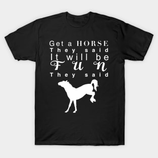 Get a horse they said… T-Shirt